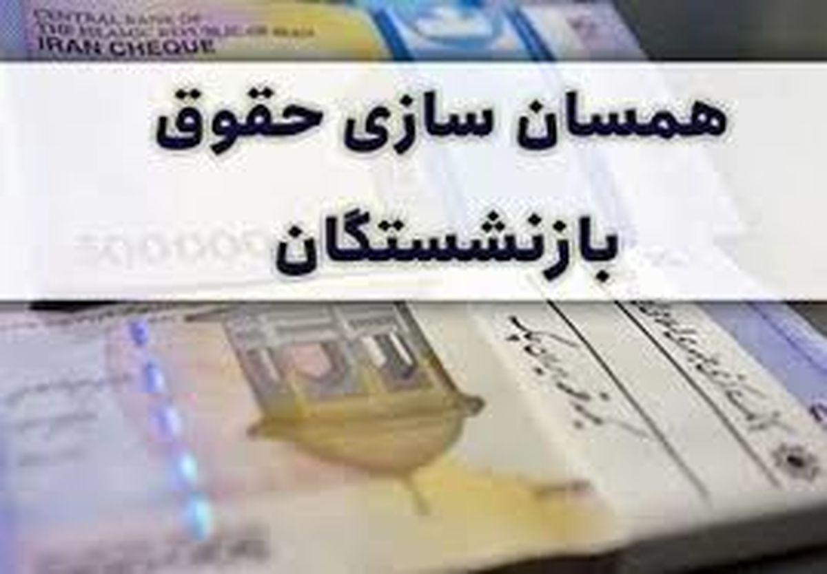 جزئیات تکمیلی درباره اجرای همسان‌سازی حقوق بازنشستگان
